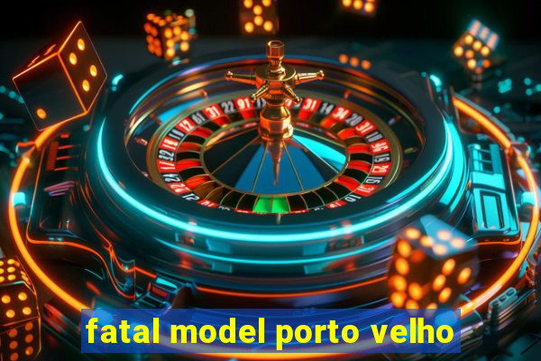 fatal model porto velho